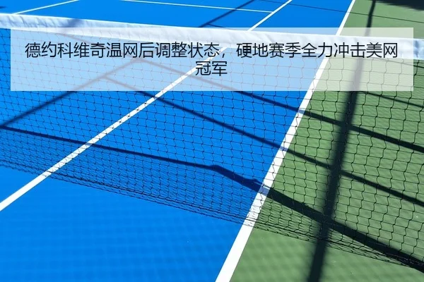 德约科维奇温网后调整状态，硬地赛季全力冲击美网冠军