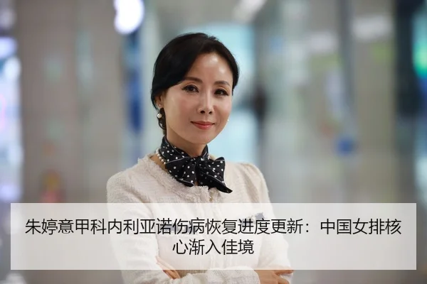 朱婷意甲科内利亚诺伤病恢复进度更新：中国女排核心渐入佳境