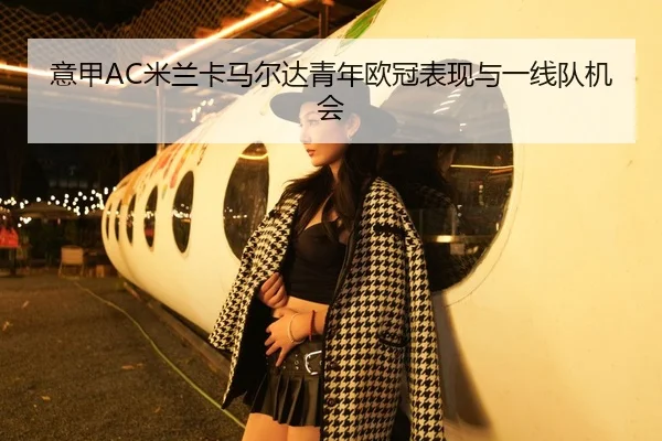 意甲AC米兰卡马尔达青年欧冠表现与一线队机会