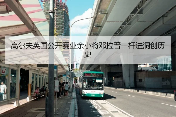 高尔夫英国公开赛业余小将邓拉普一杆进洞创历史